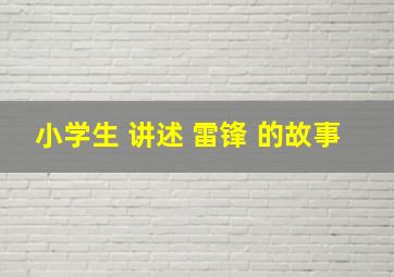 小学生 讲述 雷锋 的故事